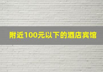 附近100元以下的酒店宾馆