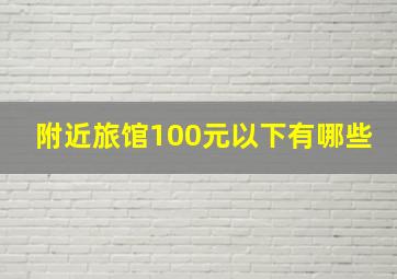 附近旅馆100元以下有哪些