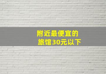 附近最便宜的旅馆30元以下