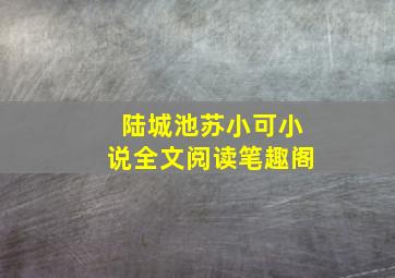 陆城池苏小可小说全文阅读笔趣阁