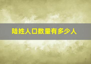 陆姓人口数量有多少人