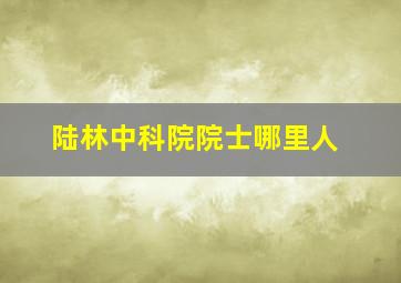 陆林中科院院士哪里人