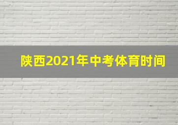 陕西2021年中考体育时间