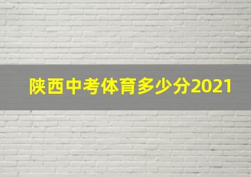 陕西中考体育多少分2021