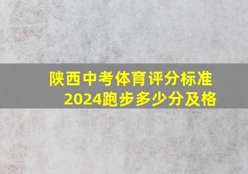 陕西中考体育评分标准2024跑步多少分及格