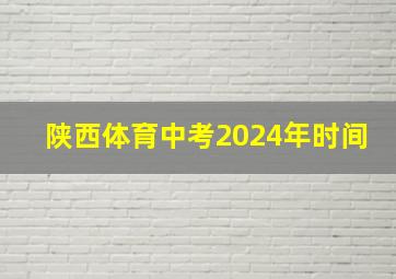 陕西体育中考2024年时间