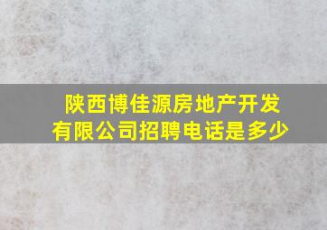 陕西博佳源房地产开发有限公司招聘电话是多少