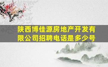 陕西博佳源房地产开发有限公司招聘电话是多少号