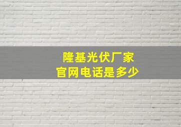 隆基光伏厂家官网电话是多少