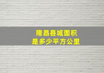 隆昌县城面积是多少平方公里