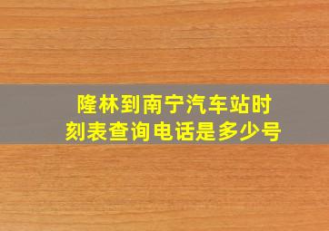 隆林到南宁汽车站时刻表查询电话是多少号