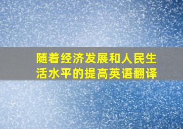 随着经济发展和人民生活水平的提高英语翻译