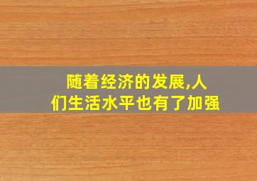 随着经济的发展,人们生活水平也有了加强