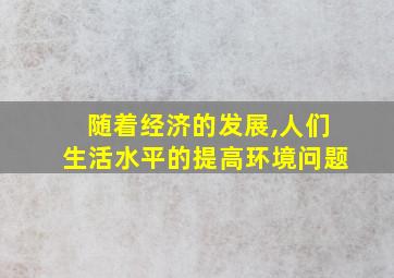 随着经济的发展,人们生活水平的提高环境问题