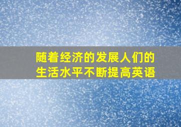 随着经济的发展人们的生活水平不断提高英语