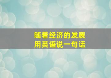 随着经济的发展用英语说一句话