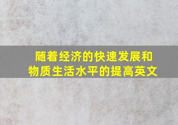 随着经济的快速发展和物质生活水平的提高英文