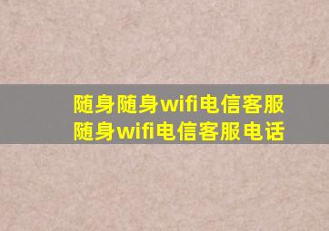 随身随身wifi电信客服随身wifi电信客服电话