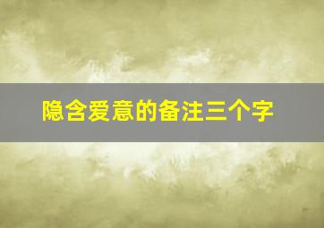 隐含爱意的备注三个字