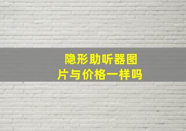 隐形助听器图片与价格一样吗