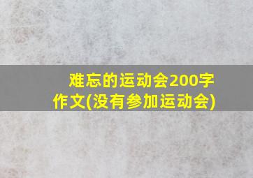 难忘的运动会200字作文(没有参加运动会)