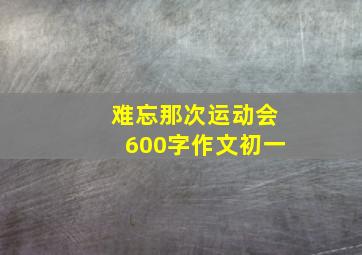 难忘那次运动会600字作文初一