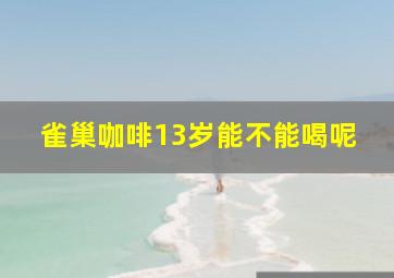 雀巢咖啡13岁能不能喝呢