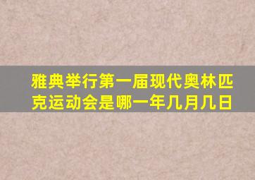 雅典举行第一届现代奥林匹克运动会是哪一年几月几日