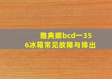 雅典娜bcd一356冰箱常见故障与排出