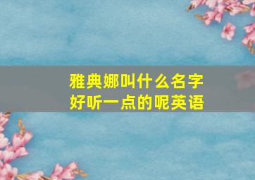 雅典娜叫什么名字好听一点的呢英语