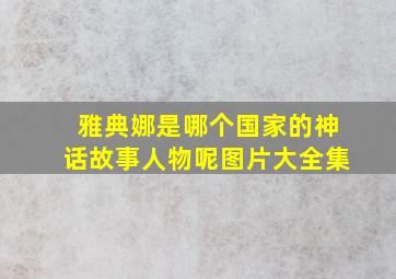 雅典娜是哪个国家的神话故事人物呢图片大全集