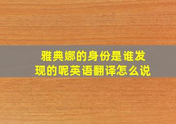 雅典娜的身份是谁发现的呢英语翻译怎么说