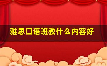 雅思口语班教什么内容好