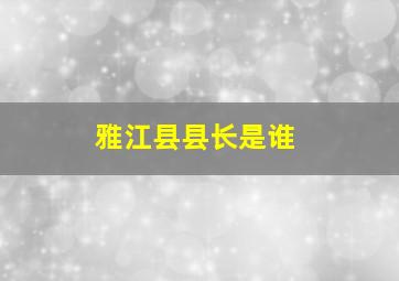 雅江县县长是谁