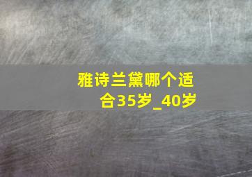 雅诗兰黛哪个适合35岁_40岁