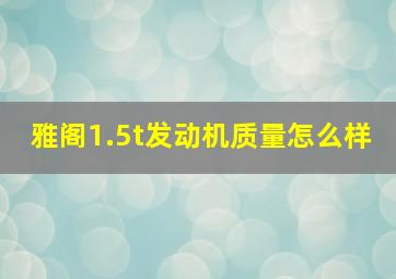 雅阁1.5t发动机质量怎么样