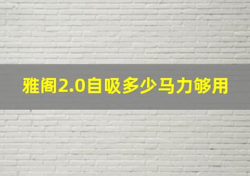 雅阁2.0自吸多少马力够用