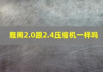 雅阁2.0跟2.4压缩机一样吗