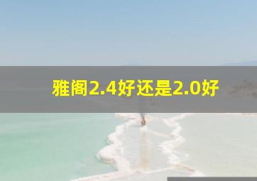 雅阁2.4好还是2.0好