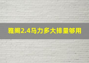 雅阁2.4马力多大排量够用