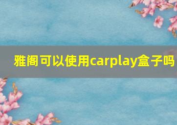 雅阁可以使用carplay盒子吗