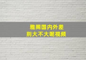 雅阁国内外差别大不大呢视频