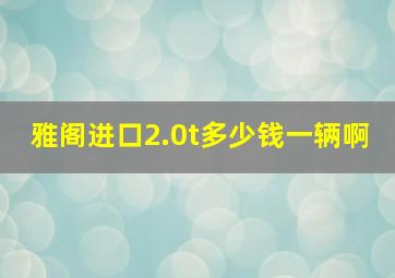 雅阁进口2.0t多少钱一辆啊