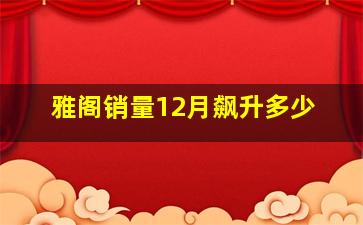 雅阁销量12月飙升多少