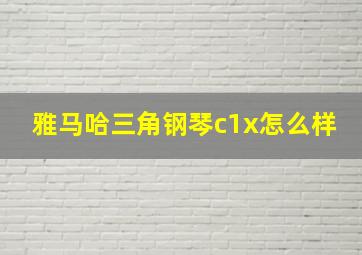 雅马哈三角钢琴c1x怎么样