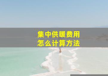 集中供暖费用怎么计算方法