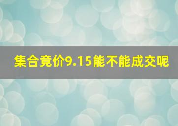 集合竞价9.15能不能成交呢