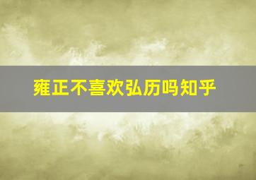 雍正不喜欢弘历吗知乎