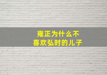 雍正为什么不喜欢弘时的儿子