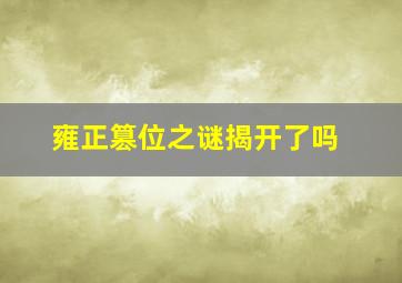 雍正篡位之谜揭开了吗